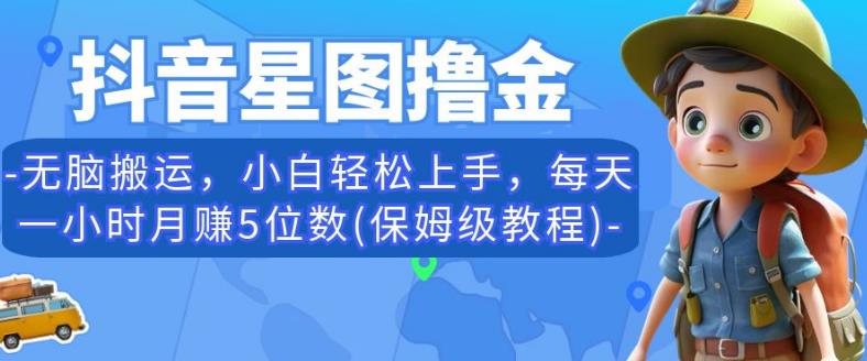 抖音星图撸金，无脑搬运，小白轻松上手，每天一小时月赚5位数(保姆级教程)【揭秘】-林文副业站