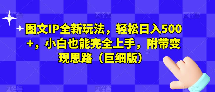 图文IP全新玩法，轻松日入500+，小白也能完全上手，附带变现思路（巨细版）-林文副业站