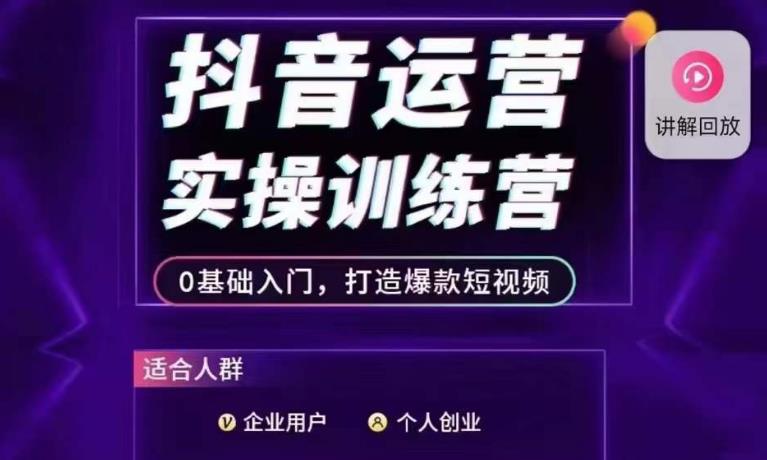 抖音运营实操训练营，0基础入门，打造爆款短视频-林文副业站