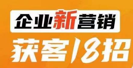 企业新营销获客18招，传统企业转型必学，让您的生意更好做！-林文副业站