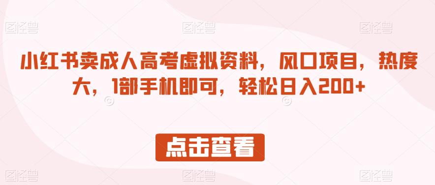 小红书卖成人高考虚拟资料，风口项目，热度大，1部手机即可，轻松日入200+【揭秘】-林文副业站