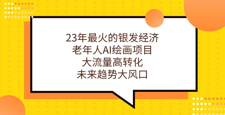 23年最火的银发经济，老年人AI绘画项目，大流量高转化，未来趋势大风口【揭秘】-林文副业站