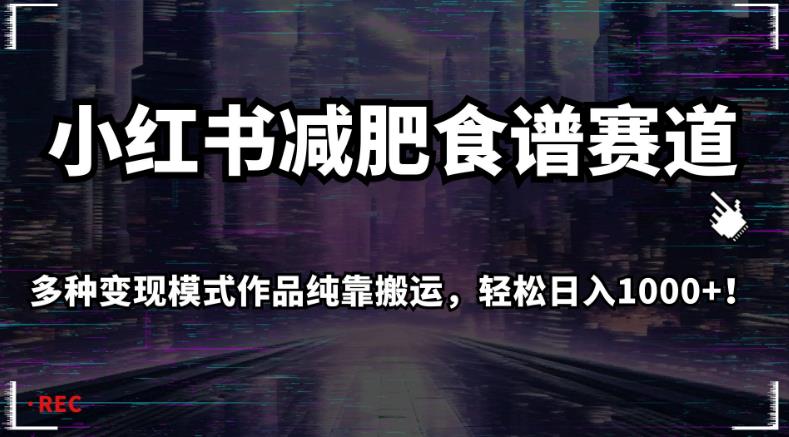 小红书减肥食谱赛道，多种变现模式作品纯靠搬运，轻松日入1000+！【揭秘】-林文副业站