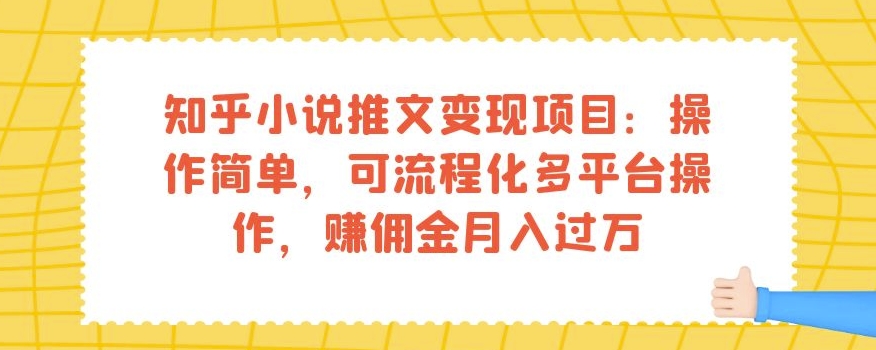 知乎小说推文变现项目：操作简单，可流程化多平台操作，赚佣金月入过万-林文副业站