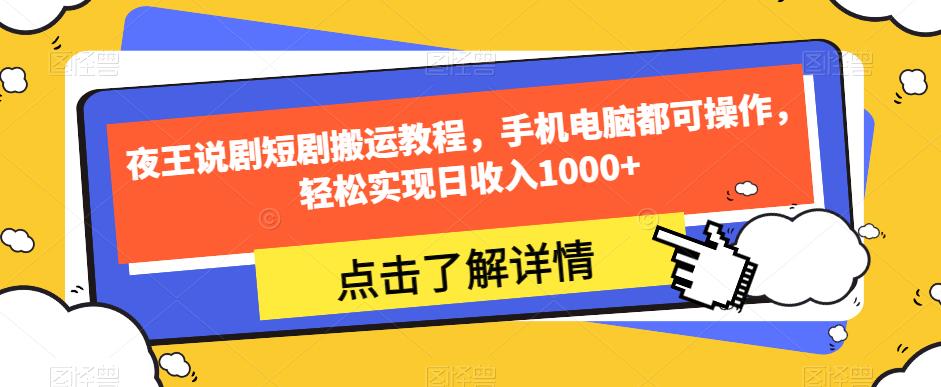 夜王说剧短剧搬运教程，手机电脑都可操作，轻松实现日收入1000+-林文副业站