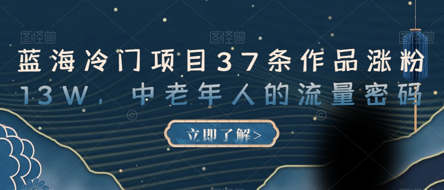 蓝海冷门项目37条作品涨粉13W，中老年人的流量密码【揭秘】-林文副业站