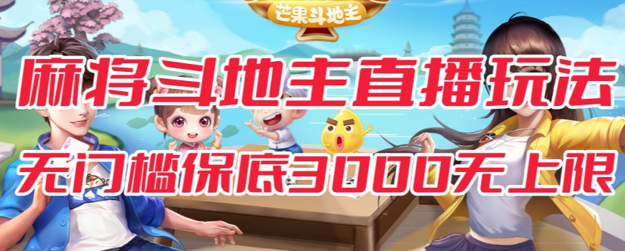 斗地主&麻将低门槛有保底收入直播玩法全流程兔费对接【3000保底无上限】-林文副业站
