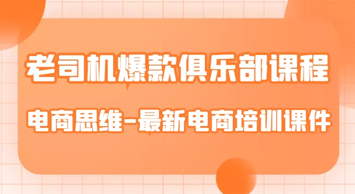 老司机爆款俱乐部课程-电商思维-最新电商培训课件-林文副业站