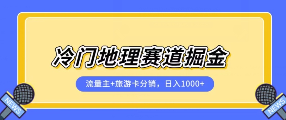 冷门地理赛道流量主+旅游卡分销全新课程，日入四位数，小白容易上手-林文副业站