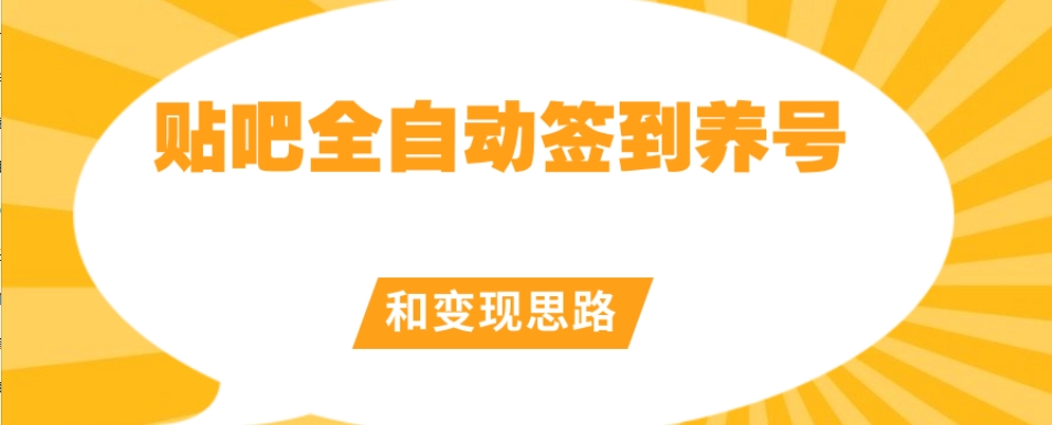 【原创开发】贴吧全自动签到养号和变现思路【揭秘】-林文副业站