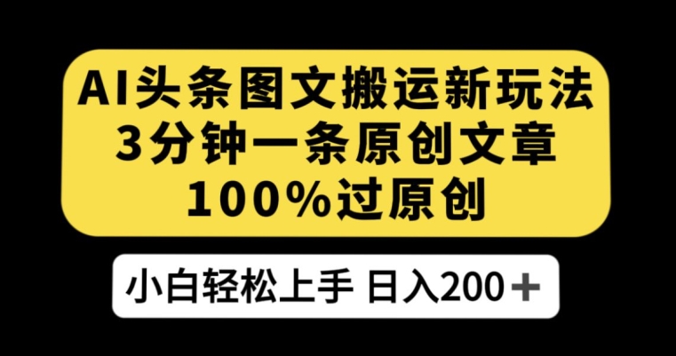 AI头条图文搬运新玩法，3分钟一条原创文章，100%过原创轻松日入200+【揭秘】-林文副业站