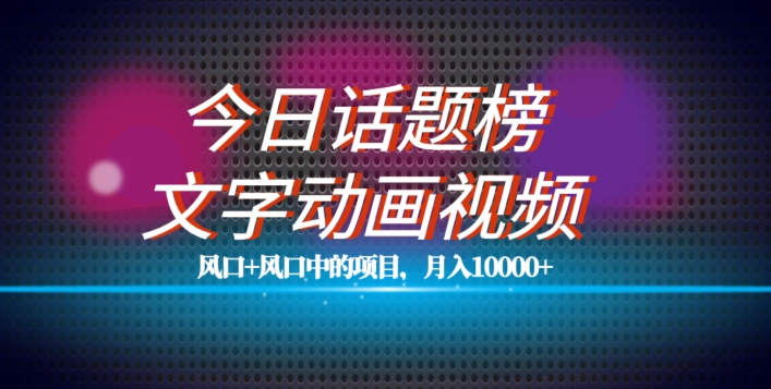 最新今日话题+文字动画视频风口项目教程，单条作品百万流量，月入10000+【揭秘】-林文副业站