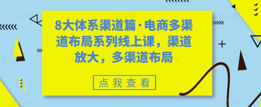 8大体系渠道篇·电商多渠道布局系列线上课，渠道放大，多渠道布局-林文副业站