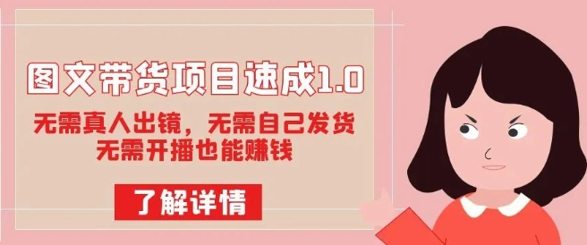 图文带货项目速成1.0：无需真人出镜，无需自己发货，无需开播也能赚钱-林文副业站