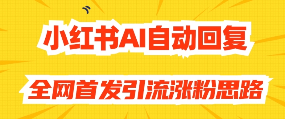【原创开发】小红书AI自动回复，全网首发引流涨粉思路-林文副业站