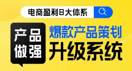 电商盈利8大体系 ·产品做强​爆款产品策划系统升级线上课，全盘布局更能实现利润突破-林文副业站