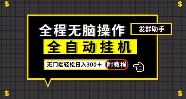 全自动挂机发群助手，零门槛无脑操作，轻松日入300＋（附渠道）【揭秘】-林文副业站