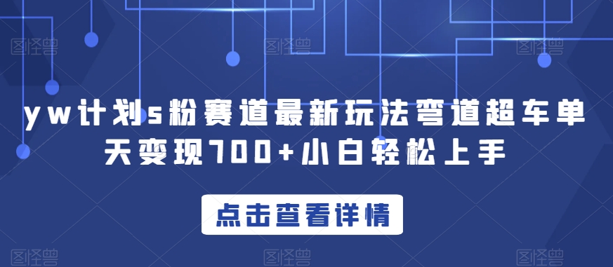 yw计划s粉赛道最新玩法弯道超车单天变现700+小白轻松上手-林文副业站