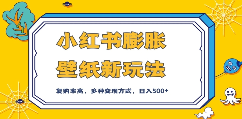 小红书膨胀壁纸新玩法，前端引流前端变现，后端私域多种组合变现方式，入500+【揭秘】-林文副业站