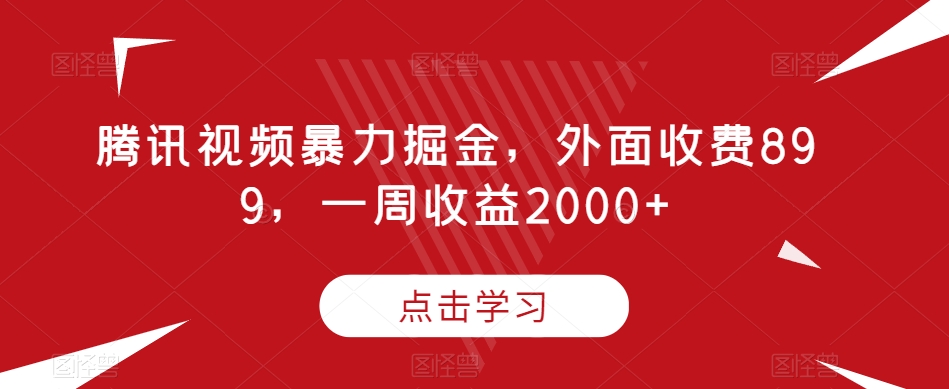 腾讯视频暴力掘金，外面收费899，一周收益2000+【揭秘】-林文副业站