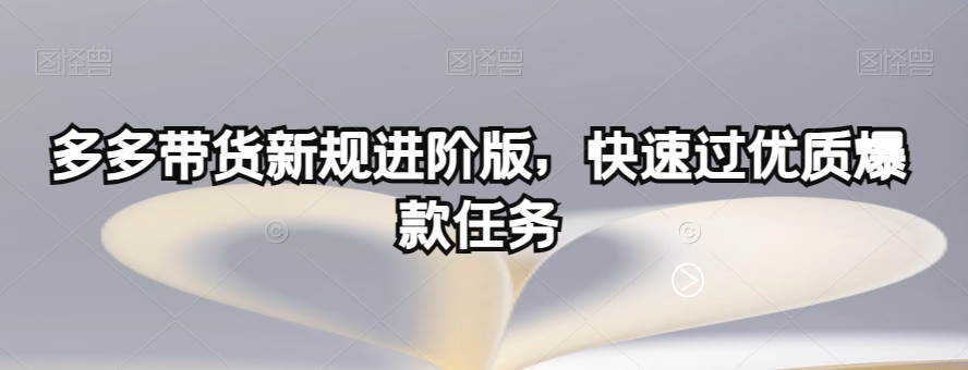 多多带货新规进阶版，快速过优质爆款任务-林文副业站