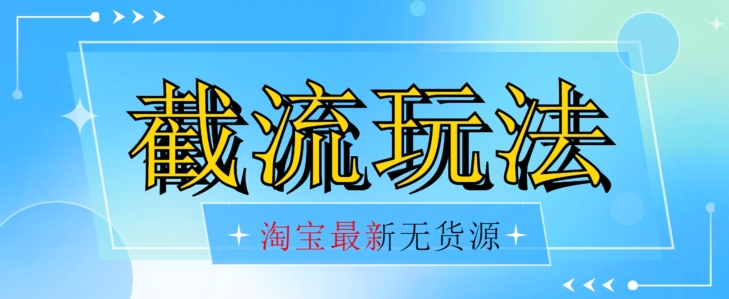 首发价值2980最新淘宝无货源不开车自然流超低成本截流玩法日入300+【揭秘】【1016更新】-林文副业站