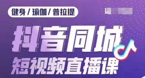 健身行业抖音同城短视频直播课，通过抖音低成本获客提升业绩，门店标准化流程承接流量-林文副业站