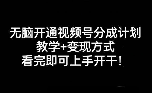 无脑开通视频号分成计划，教学+变现方式，看完即可上手开干!-林文副业站