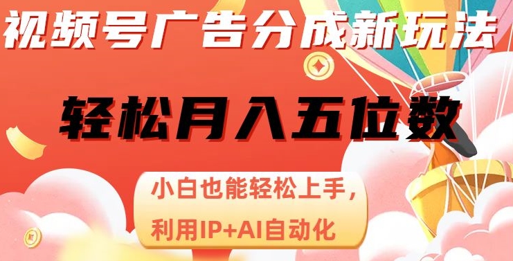 视频号广告分成新玩法，小白也能轻松上手，利用IP+AI自动化，轻松月入五位数【揭秘】-林文副业站