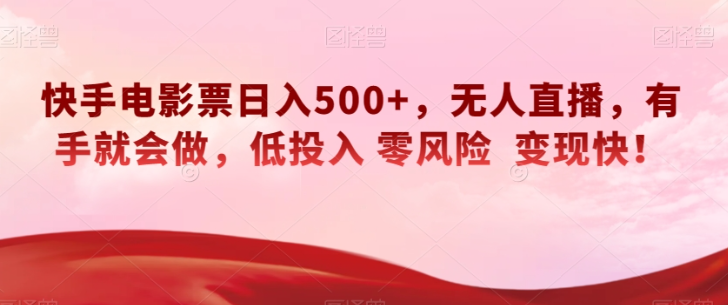 快手电影票日入500+，无人直播，有手就会做，低投入零风险变现快！【揭秘】-林文副业站