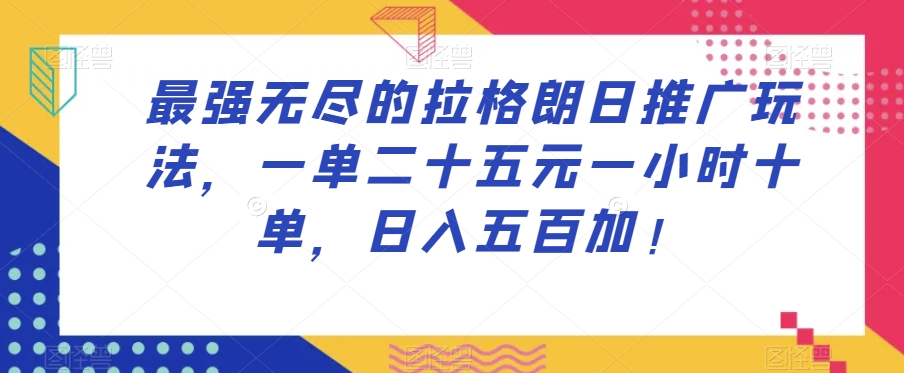 最强无尽的拉格朗日推广玩法，一单二十五元一小时十单，日入五百加！-林文副业站