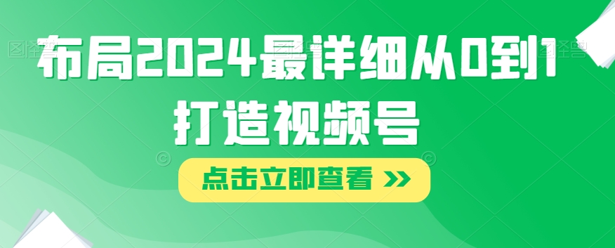 布局2024最详细从0到1打造视频号【揭秘】-林文副业站