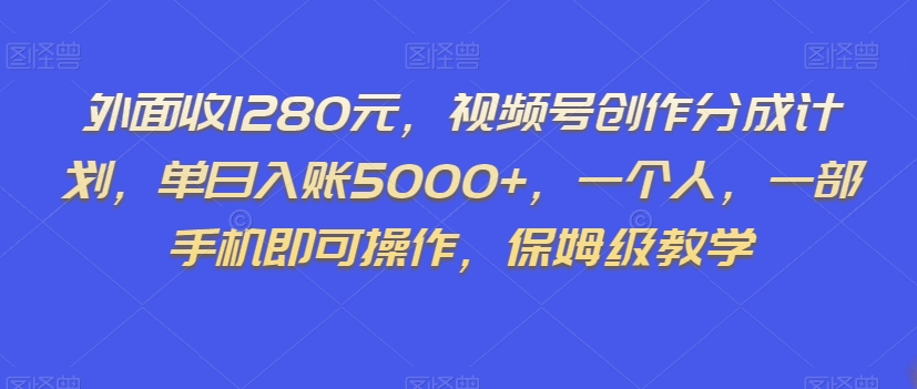 外面收1280元，视频号创作分成计划，单日入账5000+，一个人，一部手机即可操作，保姆级教学【揭秘】-林文副业站
