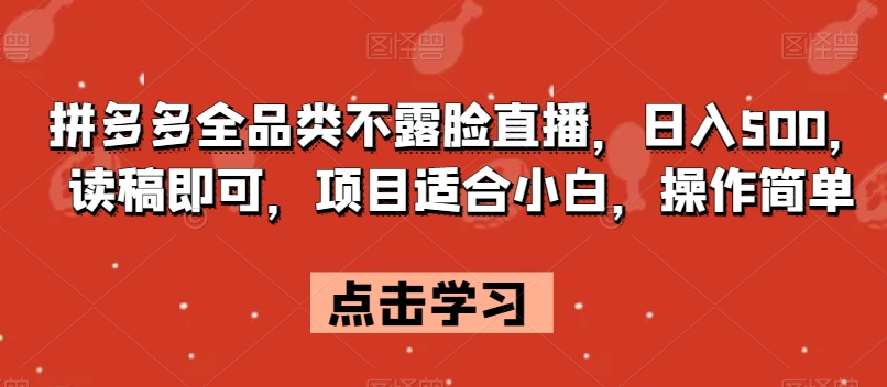 拼多多全品类不露脸直播，日入500，读稿即可，项目适合小白，操作简单【揭秘】-林文副业站