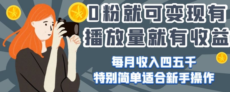 0粉就可变现，有播放量就有收益，每月收入四五千，特别简单适合新手操作【揭秘】-林文副业站