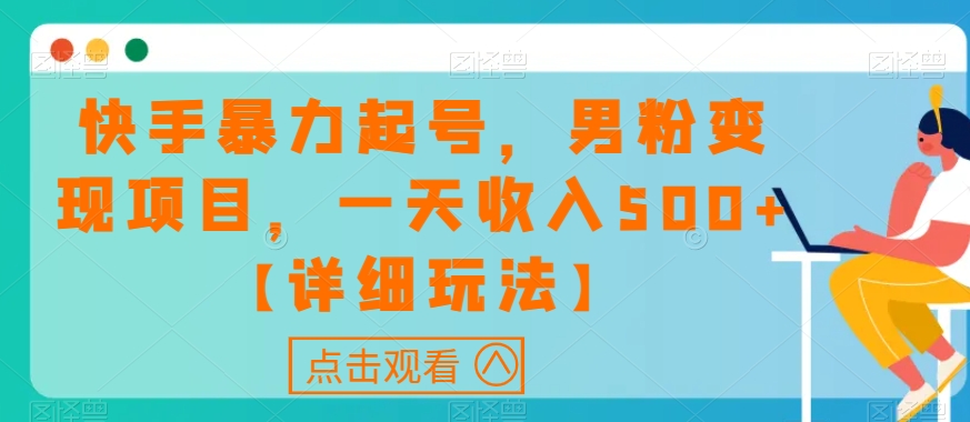 快手暴力起号，男粉变现项目，一天收入500+【详细玩法】【揭秘】-林文副业站