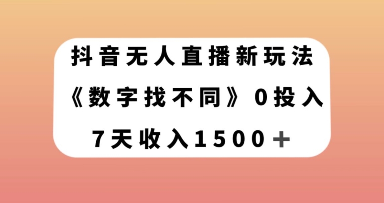 抖音无人直播新玩法，数字找不同，7天收入1500+【揭秘】-林文副业站