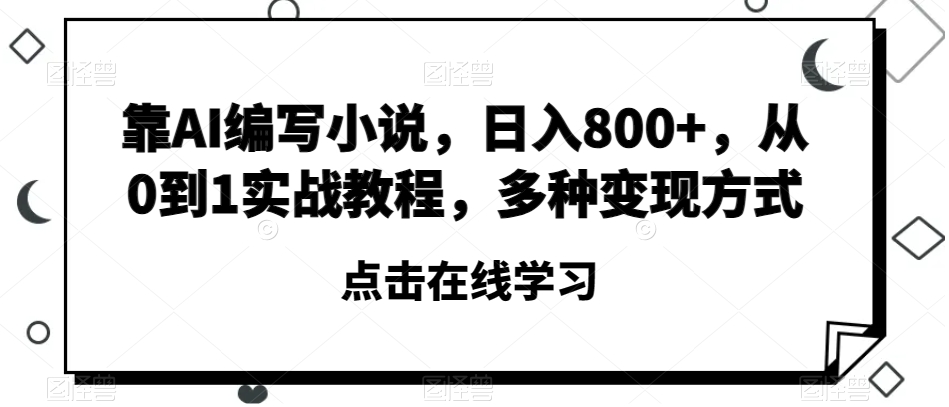 靠AI编写小说，日入800+，从0到1实战教程，多种变现方式【揭秘】-林文副业站