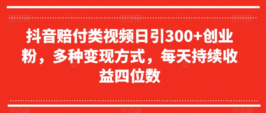 抖音赔付类视频日引300+创业粉，多种变现方式，每天持续收益四位数【揭秘】-林文副业站