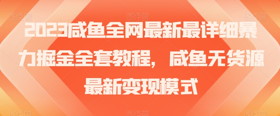 2023咸鱼全网最新最详细暴力掘金全套教程，咸鱼无货源最新变现模式【揭秘】-林文副业站
