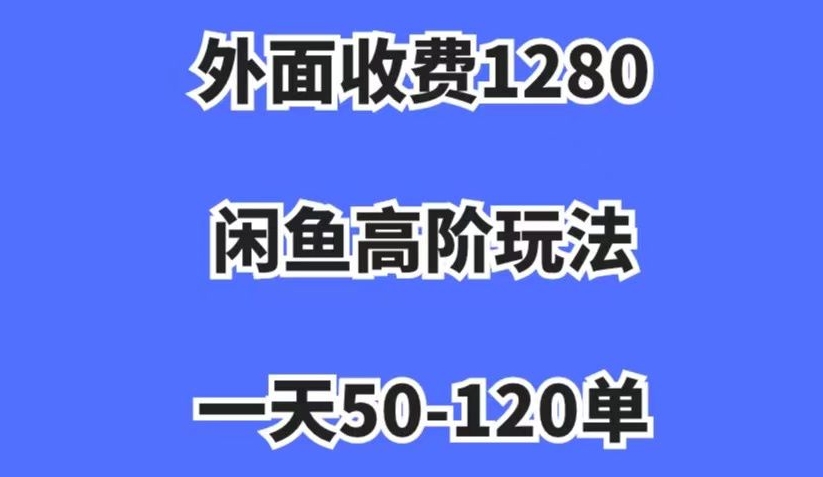外面收费1280，闲鱼高阶玩法，一天50-120单，市场需求大，日入1000+【揭秘】-林文副业站