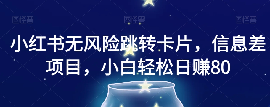 小红书无风险跳转卡片，信息差项目，小白轻松日赚800【揭秘】-林文副业站