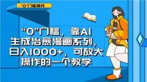 “0”门槛，靠AI生成治愈漫画系列，日入1000+，可放大操作的一个教学-林文副业站