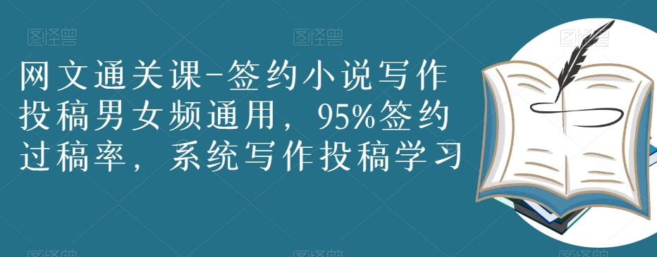 网文通关课-签约小说写作投稿男女频通用，95%签约过稿率，系统写作投稿学习-林文副业站