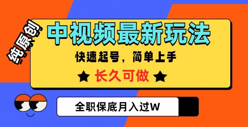 中视频最新玩法，纯原创，项目长久快速起号，简单上手，全职保底月入过W【揭秘】-林文副业站