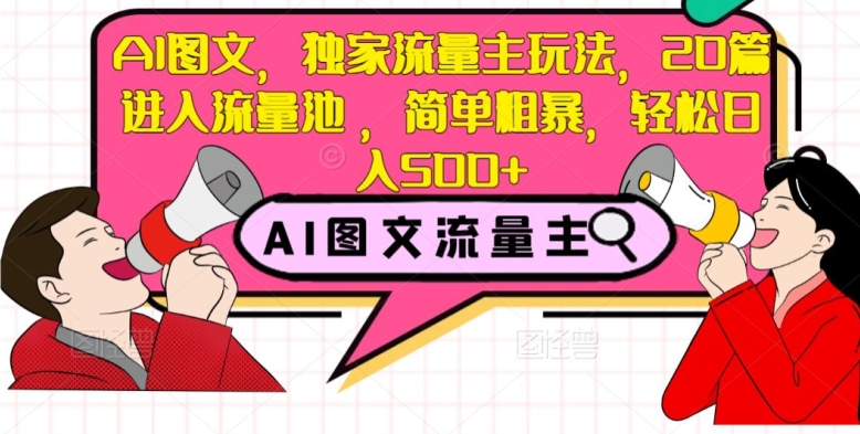 AI图文，独家流量主玩法，20篇进入流量池，简单粗暴，轻松日入500+【揭秘】-林文副业站