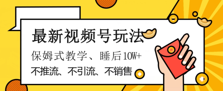 最新视频号玩法，不销售、不引流、不推广，躺着月入1W+，保姆式教学，小白轻松上手【揭秘】-林文副业站