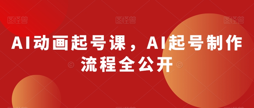 AI动画起号课，AI起号制作流程全公开-林文副业站