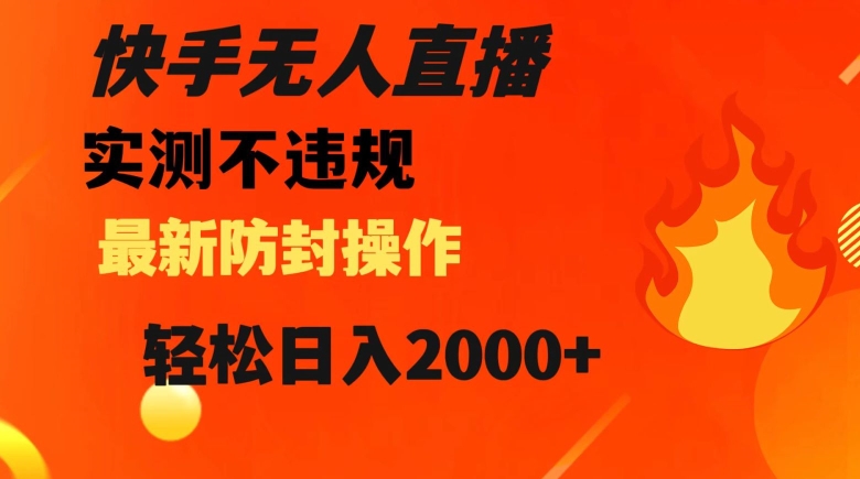 快手无人直播，不违规搭配最新的防封操作，轻松日入2000+【揭秘】-林文副业站
