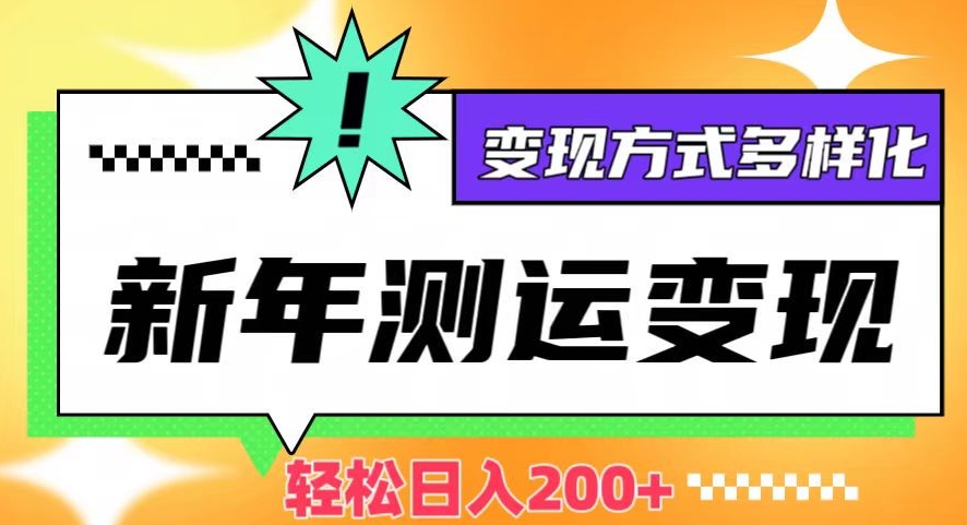 新年运势测试变现，日入200+，几分钟一条作品，变现方式多样化【揭秘】-林文副业站